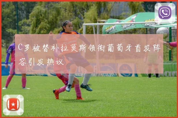 C罗被替补拉莫斯领衔葡萄牙首发阵容引发热议